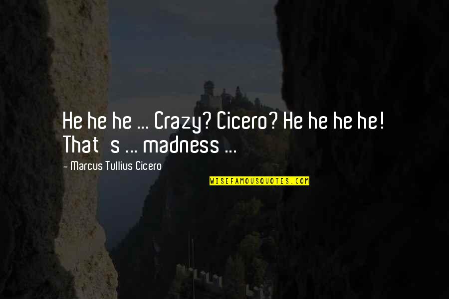 Ophicleides Quotes By Marcus Tullius Cicero: He he he ... Crazy? Cicero? He he Ophicleides Quotes By Marcus Tullius Cicero: He he he ... Crazy? Cicero? He he