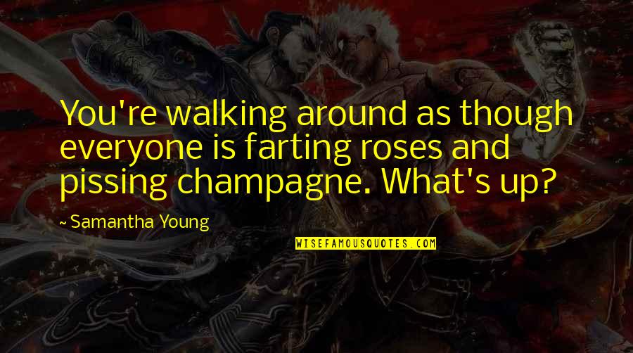 Ophis Snake Quotes By Samantha Young: You're walking around as though everyone is farting Ophis Snake Quotes By Samantha Young: You're walking around as though everyone is farting