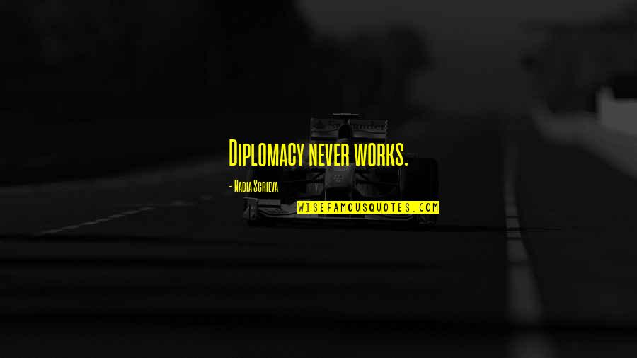 Ophobics Quotes By Nadia Scrieva: Diplomacy never works.
