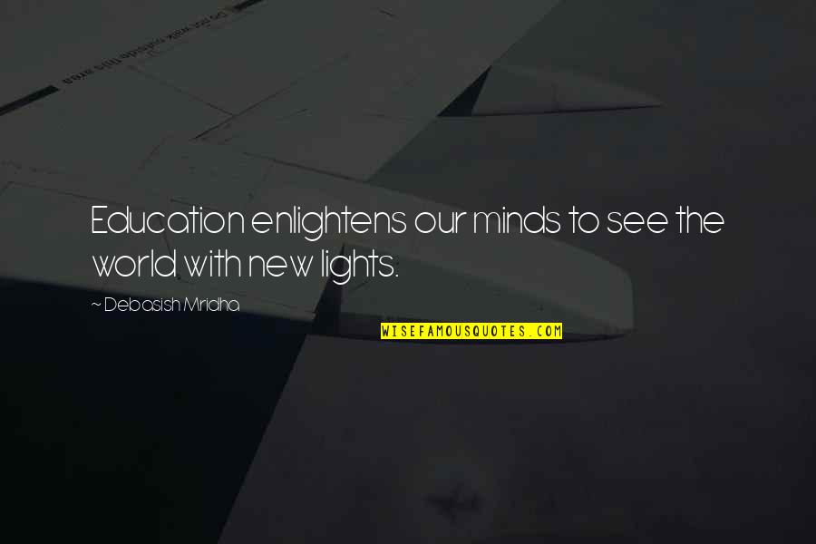 Ophthalmia Quotes By Debasish Mridha: Education enlightens our minds to see the world