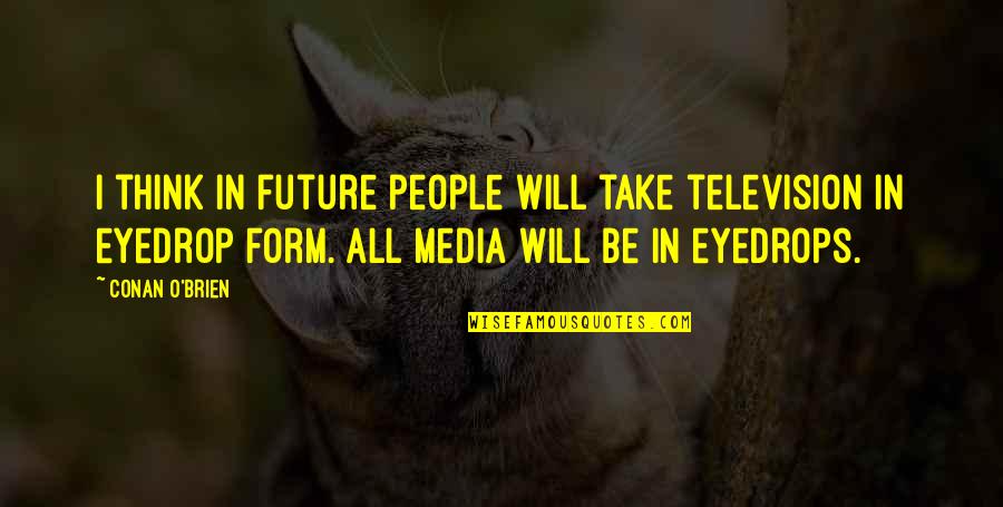 Ophthalmological Acronym Quotes By Conan O'Brien: I think in future people will take television