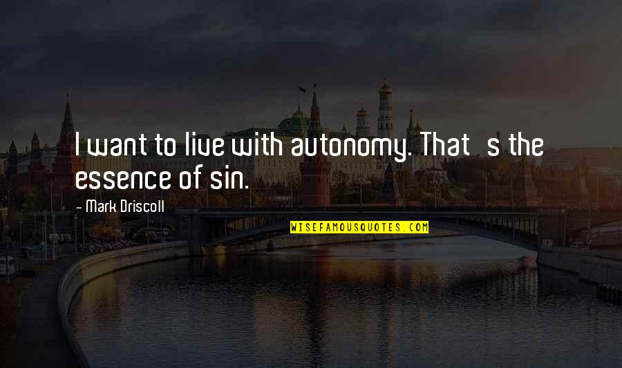 Ophthalmologist Plaques Quotes By Mark Driscoll: I want to live with autonomy. That's the