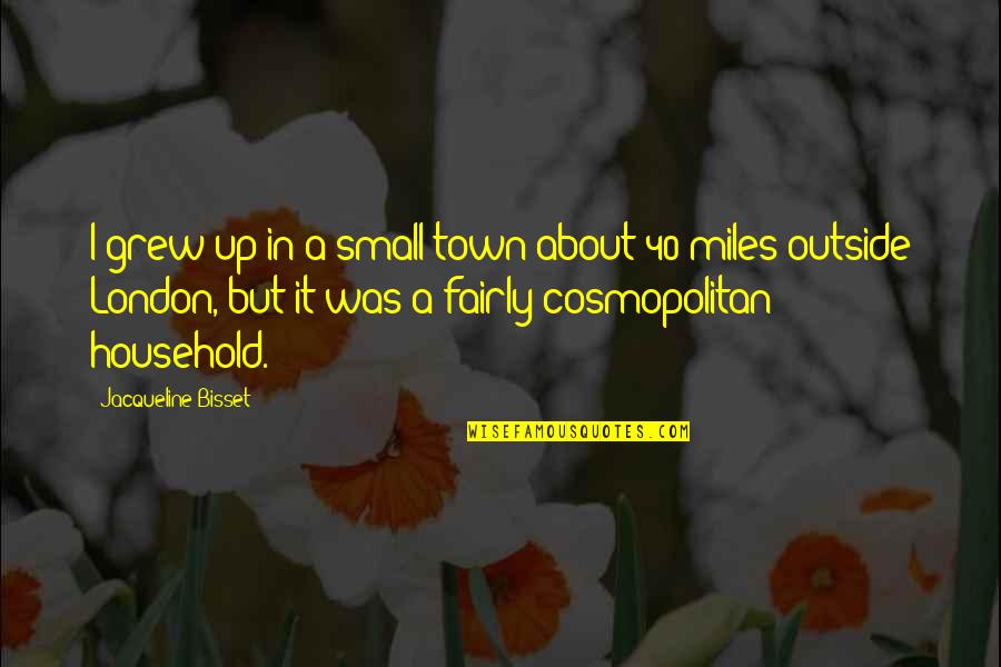 Ophthalmologist Pronunciation Quotes By Jacqueline Bisset: I grew up in a small town about Ophthalmologist Pronunciation Quotes By Jacqueline Bisset: I grew up in a small town about