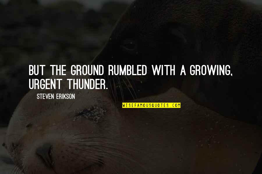 Ophthalmology Technician Quotes By Steven Erikson: But the ground rumbled with a growing, urgent Ophthalmology Technician Quotes By Steven Erikson: But the ground rumbled with a growing, urgent