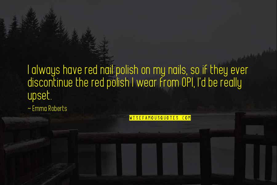 Opi Nail Quotes By Emma Roberts: I always have red nail polish on my