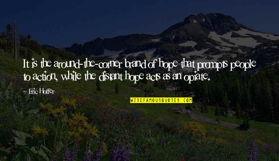 Opiate Of The People Quotes By Eric Hoffer: It is the around-the-corner brand of hope that Opiate Of The People Quotes By Eric Hoffer: It is the around-the-corner brand of hope that