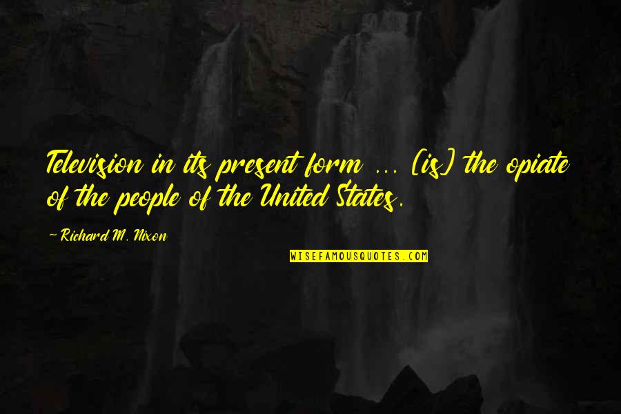 Opiate Of The People Quotes By Richard M. Nixon: Television in its present form ... [is] the