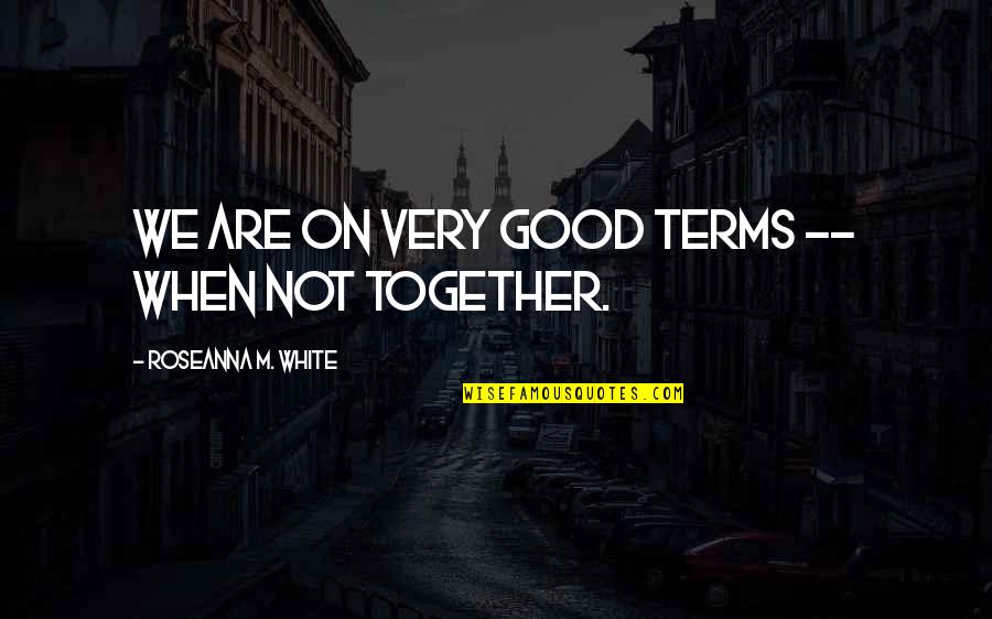 Opiated Orioles Quotes By Roseanna M. White: We are on very good terms -- when Opiated Orioles Quotes By Roseanna M. White: We are on very good terms -- when