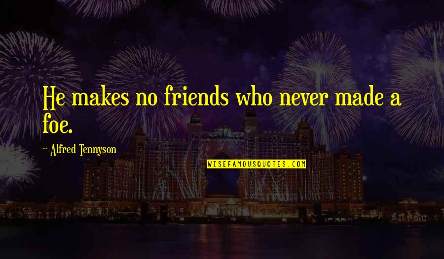 Opiated Quotes By Alfred Tennyson: He makes no friends who never made a