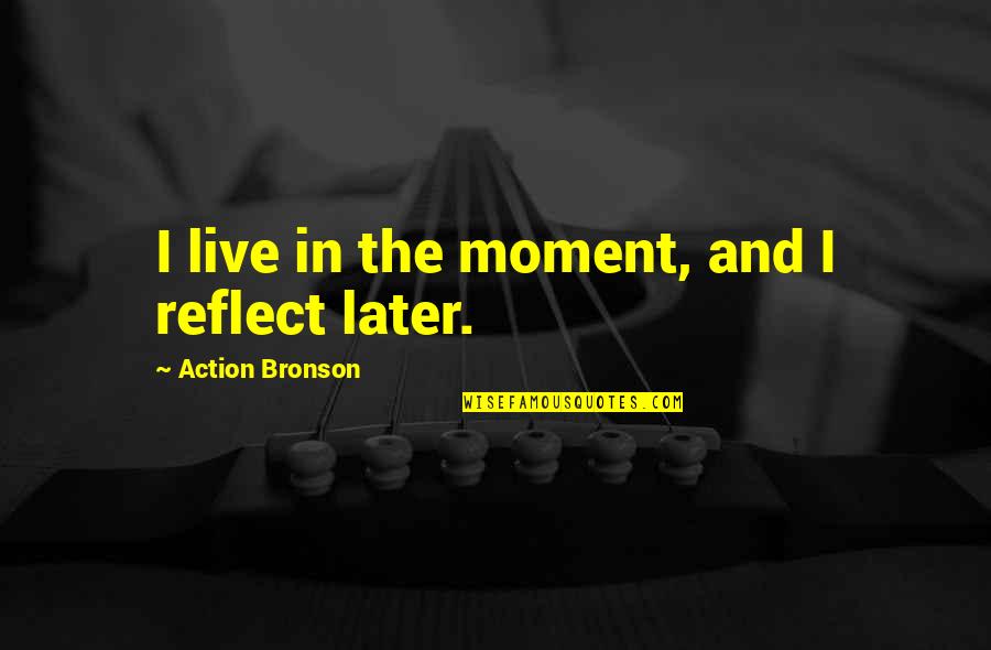 Opice Z Quotes By Action Bronson: I live in the moment, and I reflect Opice Z Quotes By Action Bronson: I live in the moment, and I reflect