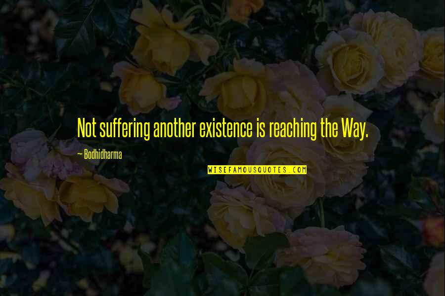 Opie Griffith Quotes By Bodhidharma: Not suffering another existence is reaching the Way.