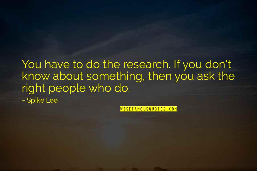 Opies Humboldt Quotes By Spike Lee: You have to do the research. If you Opies Humboldt Quotes By Spike Lee: You have to do the research. If you