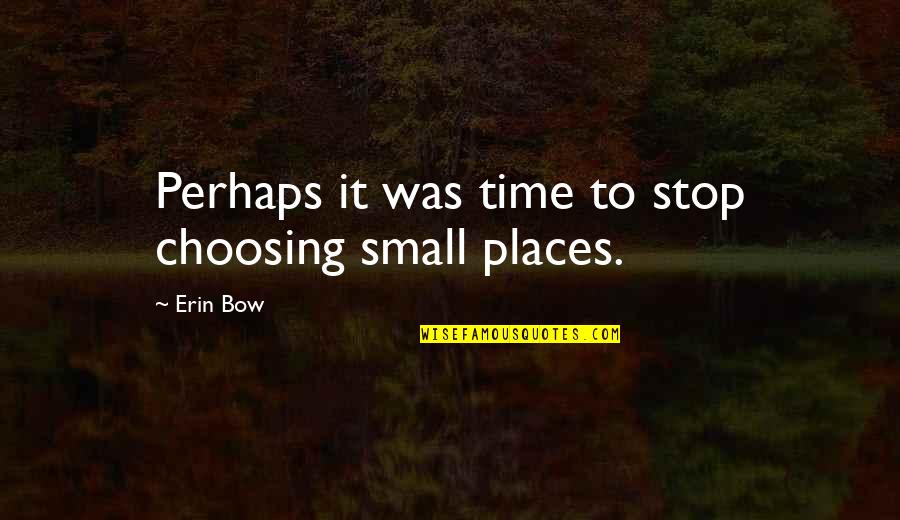 Opijam Quotes By Erin Bow: Perhaps it was time to stop choosing small