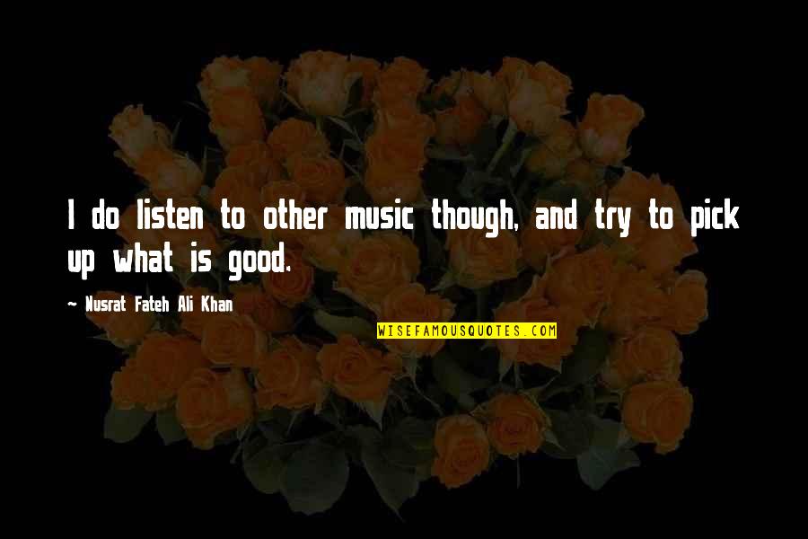 Opik Ee Quotes By Nusrat Fateh Ali Khan: I do listen to other music though, and Opik Ee Quotes By Nusrat Fateh Ali Khan: I do listen to other music though, and
