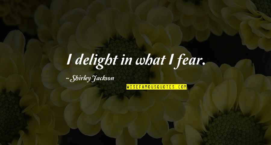 Opik Kumis Quotes By Shirley Jackson: I delight in what I fear.