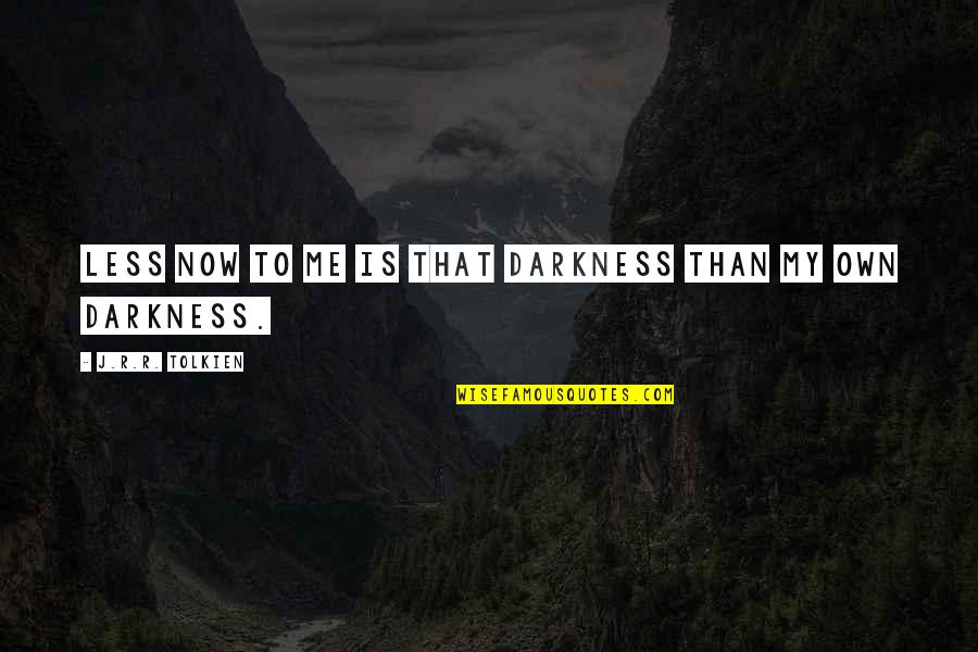 Opikan Quotes By J.R.R. Tolkien: Less now to me is that darkness than