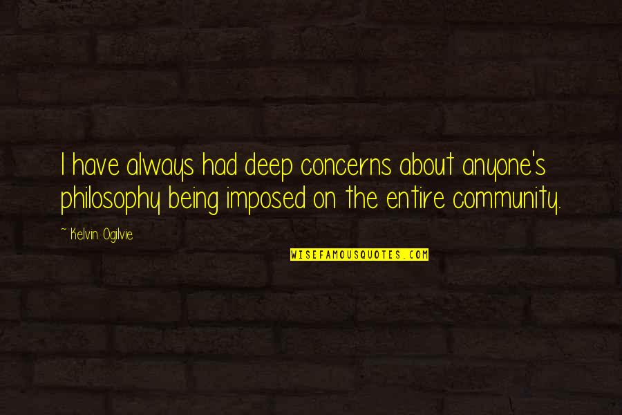 Opinia Timisoara Quotes By Kelvin Ogilvie: I have always had deep concerns about anyone's Opinia Timisoara Quotes By Kelvin Ogilvie: I have always had deep concerns about anyone's