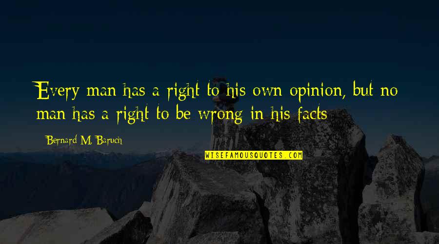 Opinion And Facts Quotes By Bernard M. Baruch: Every man has a right to his own