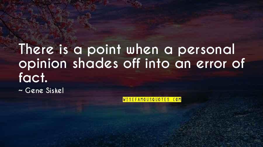 Opinion And Facts Quotes By Gene Siskel: There is a point when a personal opinion