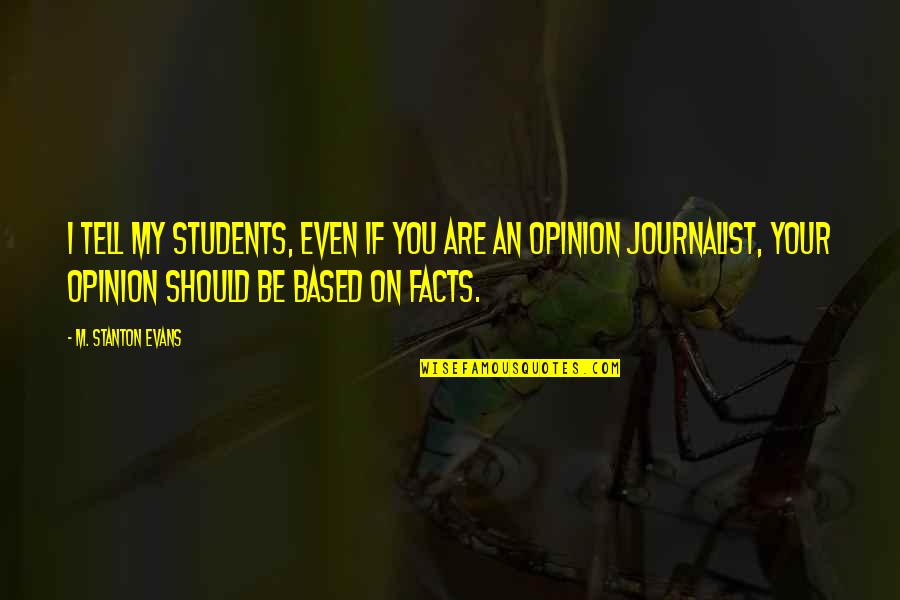 Opinion And Facts Quotes By M. Stanton Evans: I tell my students, even if you are