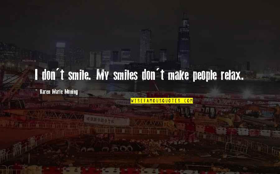 Opinion And Reasons Quotes By Karen Marie Moning: I don't smile. My smiles don't make people