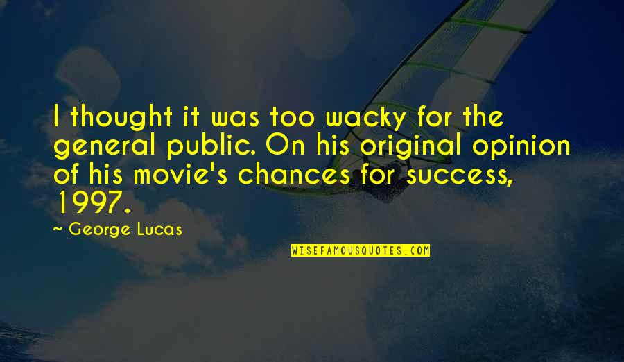 Opinion And Thought Quotes By George Lucas: I thought it was too wacky for the Opinion And Thought Quotes By George Lucas: I thought it was too wacky for the