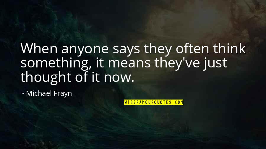 Opinion And Thought Quotes By Michael Frayn: When anyone says they often think something, it Opinion And Thought Quotes By Michael Frayn: When anyone says they often think something, it