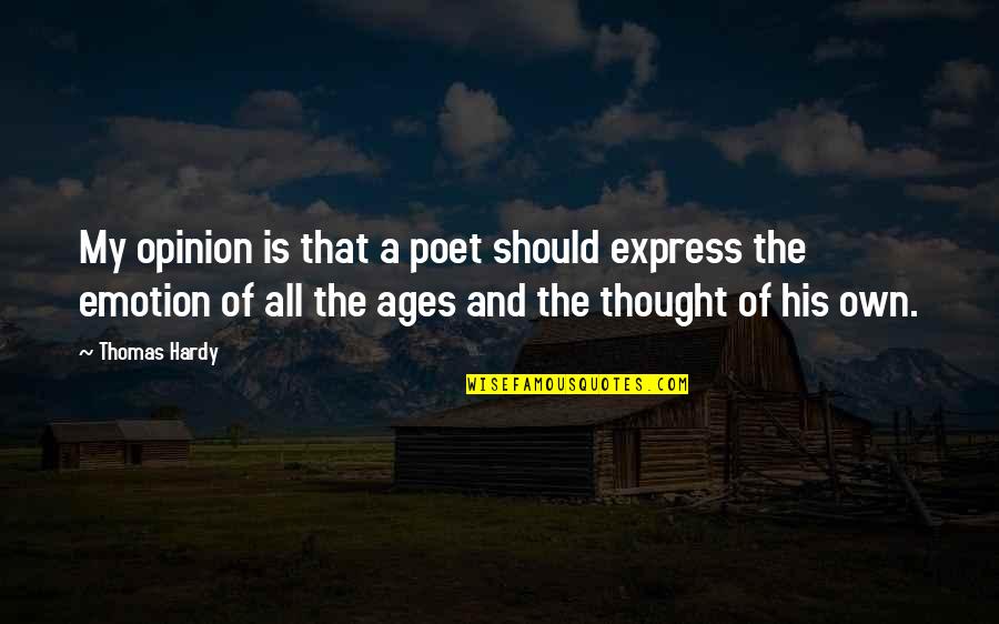 Opinion And Thought Quotes By Thomas Hardy: My opinion is that a poet should express Opinion And Thought Quotes By Thomas Hardy: My opinion is that a poet should express