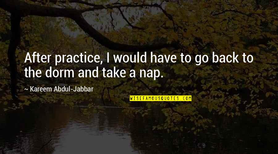 Opinion In A Sentence Quotes By Kareem Abdul-Jabbar: After practice, I would have to go back Opinion In A Sentence Quotes By Kareem Abdul-Jabbar: After practice, I would have to go back