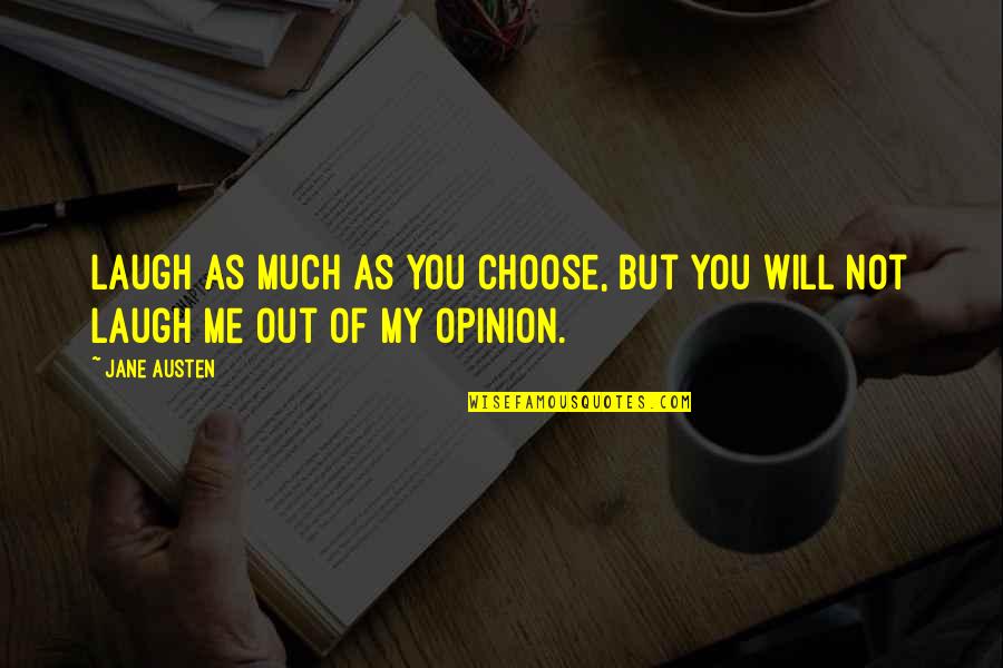 Opinion Of Me Quotes By Jane Austen: Laugh as much as you choose, but you