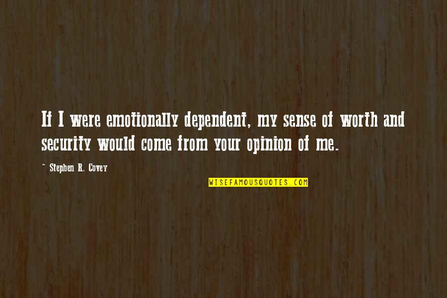 Opinion Of Me Quotes By Stephen R. Covey: If I were emotionally dependent, my sense of
