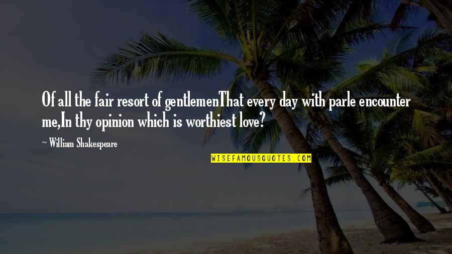 Opinion Of Me Quotes By William Shakespeare: Of all the fair resort of gentlemenThat every