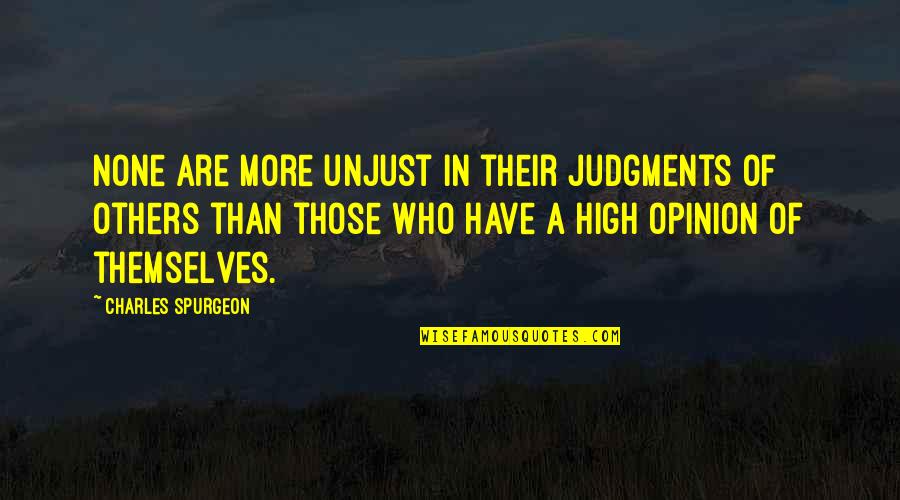 Opinion Of Others Quotes By Charles Spurgeon: None are more unjust in their judgments of