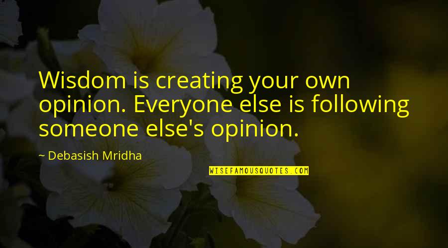 Opinion Of Others Quotes By Debasish Mridha: Wisdom is creating your own opinion. Everyone else