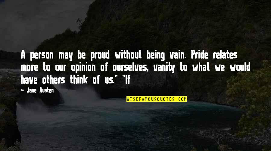 Opinion Of Others Quotes By Jane Austen: A person may be proud without being vain.