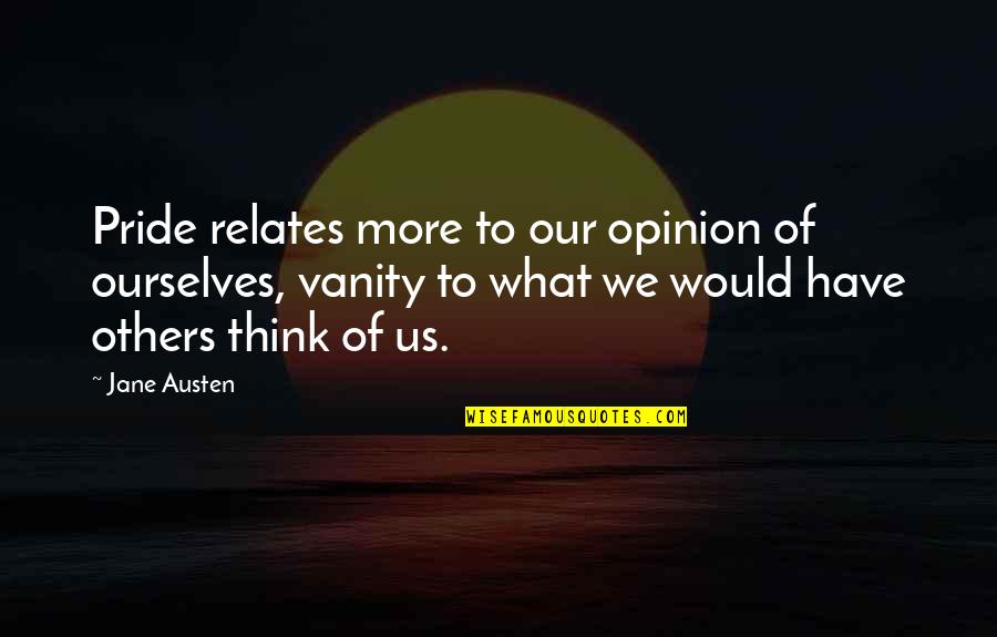 Opinion Of Others Quotes By Jane Austen: Pride relates more to our opinion of ourselves,