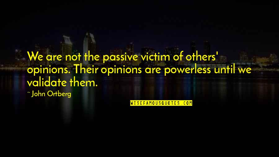 Opinion Of Others Quotes By John Ortberg: We are not the passive victim of others'