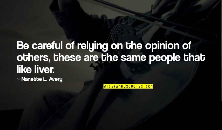 Opinion Of Others Quotes By Nanette L. Avery: Be careful of relying on the opinion of