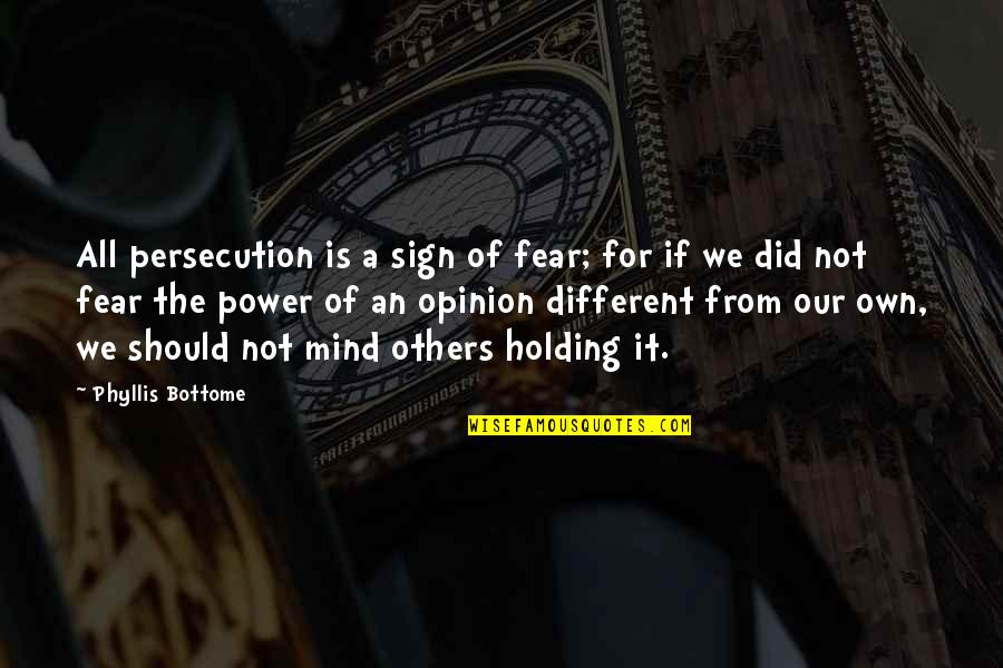 Opinion Of Others Quotes By Phyllis Bottome: All persecution is a sign of fear; for