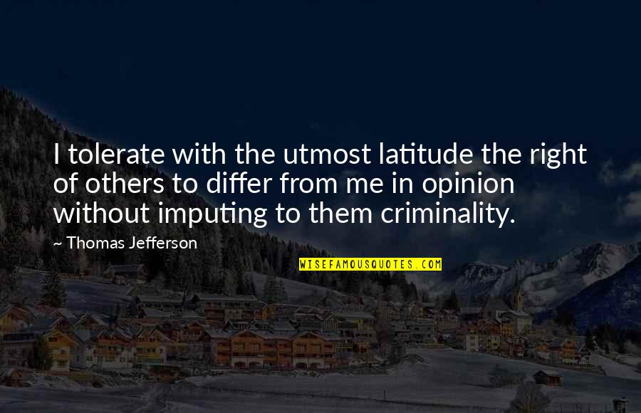 Opinion Of Others Quotes By Thomas Jefferson: I tolerate with the utmost latitude the right