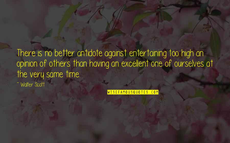 Opinion Of Others Quotes By Walter Scott: There is no better antidote against entertaining too
