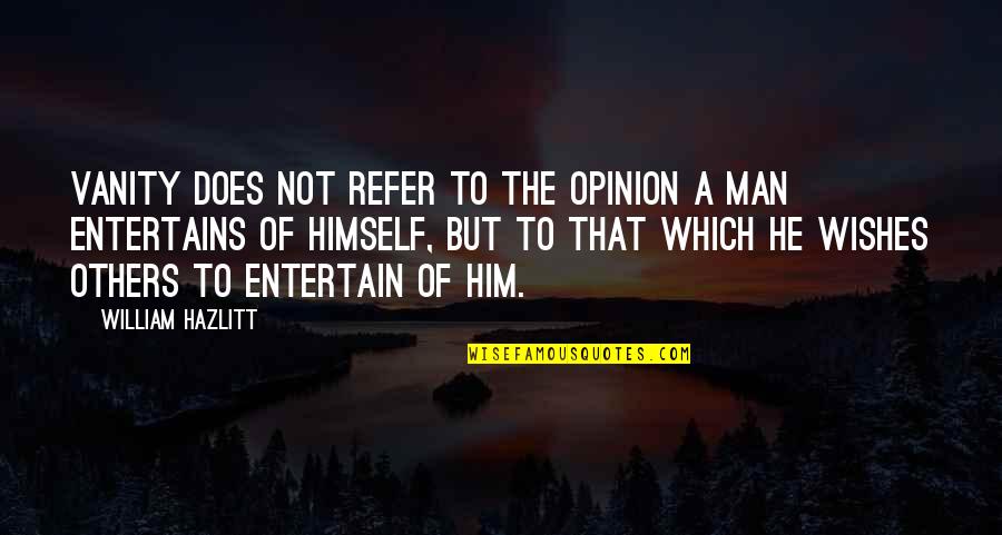 Opinion Of Others Quotes By William Hazlitt: Vanity does not refer to the opinion a