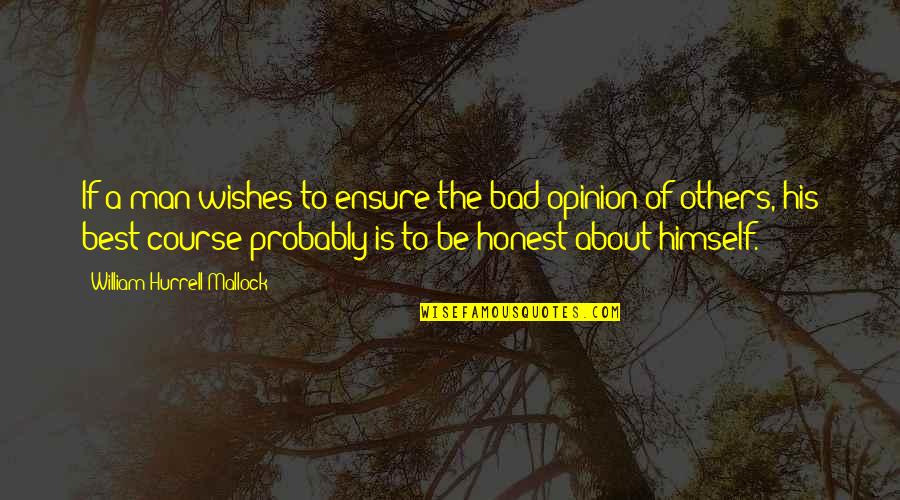 Opinion Of Others Quotes By William Hurrell Mallock: If a man wishes to ensure the bad