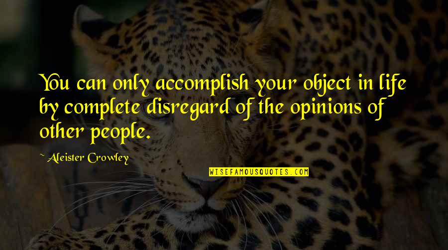 Opinion Of You Quotes By Aleister Crowley: You can only accomplish your object in life