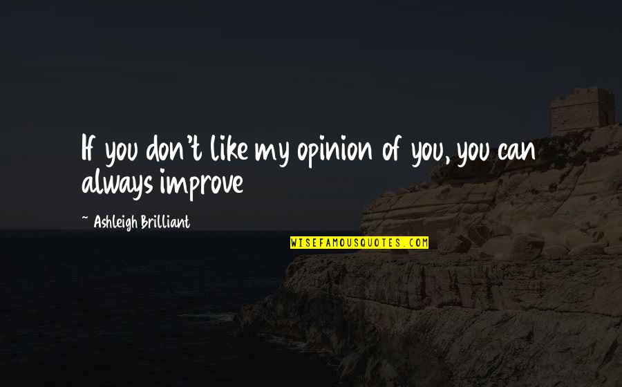 Opinion Of You Quotes By Ashleigh Brilliant: If you don't like my opinion of you,