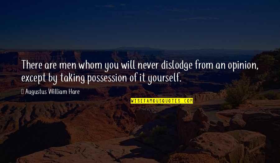 Opinion Of You Quotes By Augustus William Hare: There are men whom you will never dislodge
