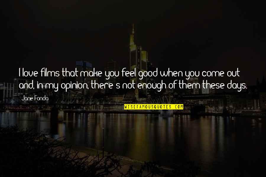 Opinion Of You Quotes By Jane Fonda: I love films that make you feel good