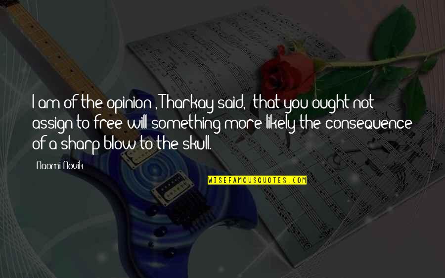 Opinion Of You Quotes By Naomi Novik: I am of the opinion", Tharkay said, "that