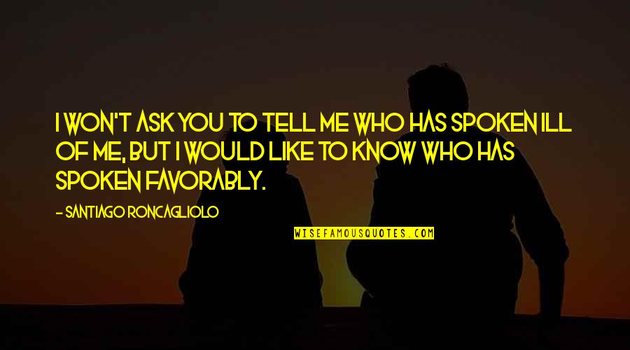 Opinion Of You Quotes By Santiago Roncagliolo: I won't ask you to tell me who