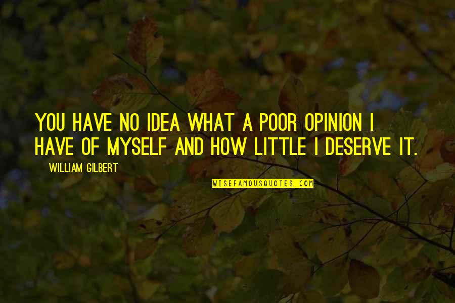 Opinion Of You Quotes By William Gilbert: You have no idea what a poor opinion